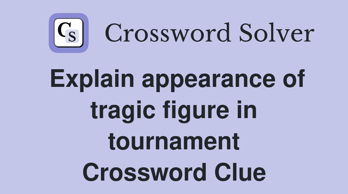 Explain appearance of tragic figure in tournament Crossword Clue