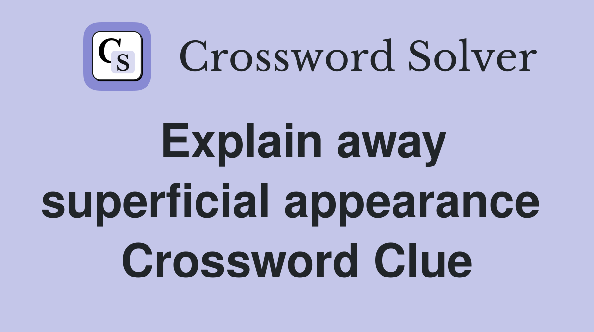 Explain away superficial appearance  Crossword Clue