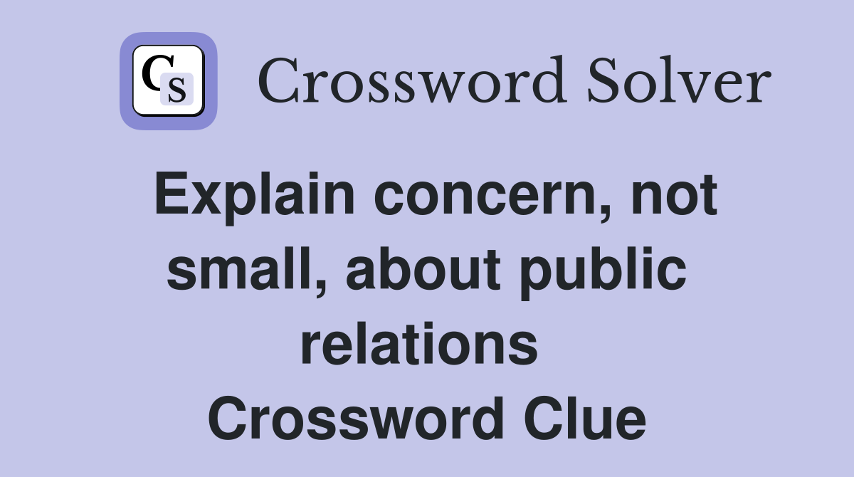 Explain concern, not small, about public relations  Crossword Clue