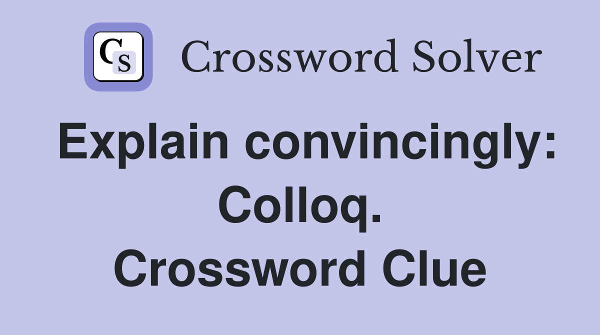 Explain convincingly: Colloq. Crossword Clue