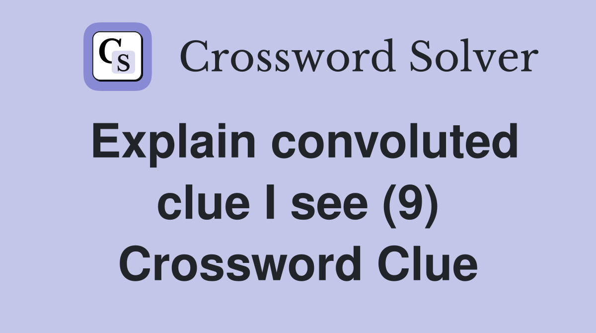 Explain convoluted clue I see (9) Crossword Clue