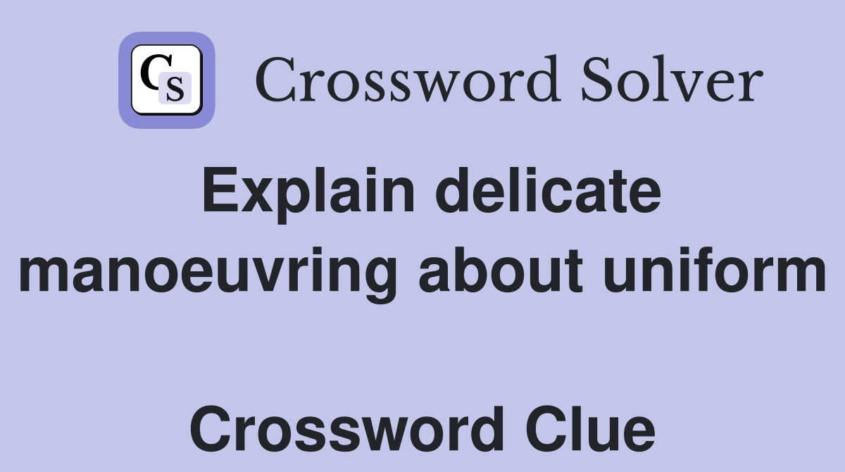 Explain delicate manoeuvring about uniform  Crossword Clue
