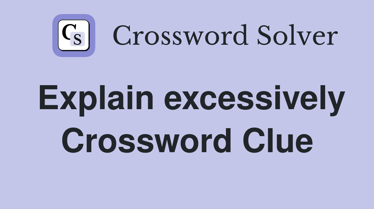 Explain excessively Crossword Clue