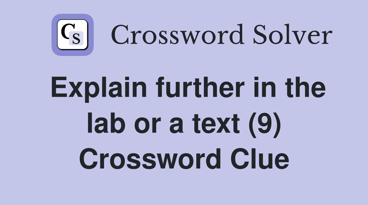 Explain further in the lab or a text (9) Crossword Clue