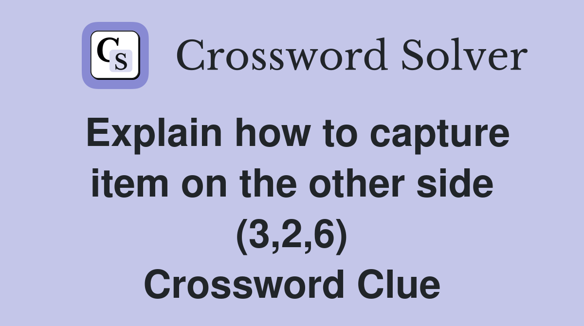 Explain how to capture item on the other side (3,2,6) Crossword Clue