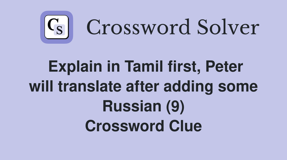 Explain in Tamil first, Peter will translate after adding some Russian (9) Crossword Clue