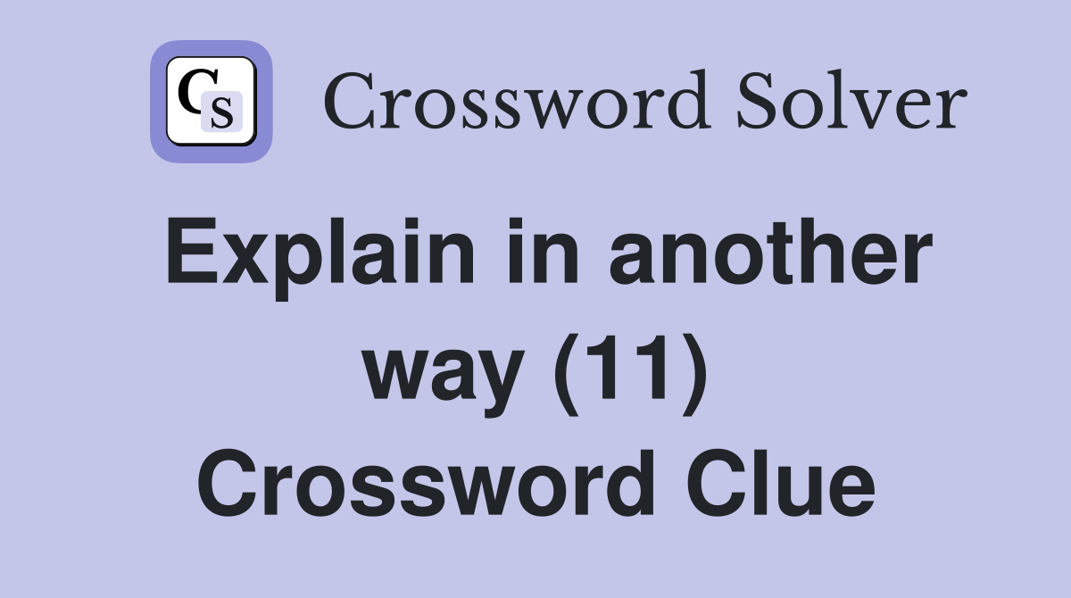 Explain in another way (11) Crossword Clue