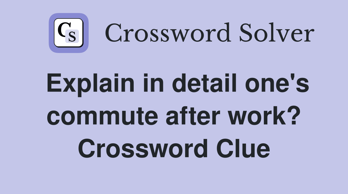 Explain in detail one's commute after work? Crossword Clue
