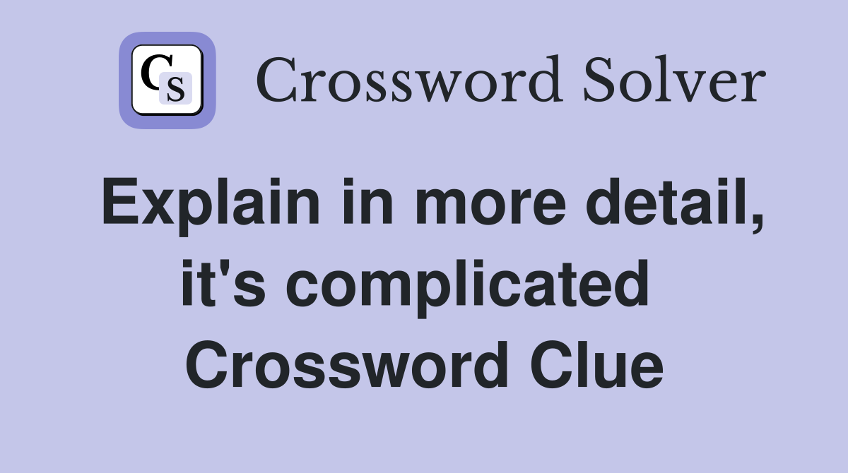 Explain in more detail, it's complicated  Crossword Clue