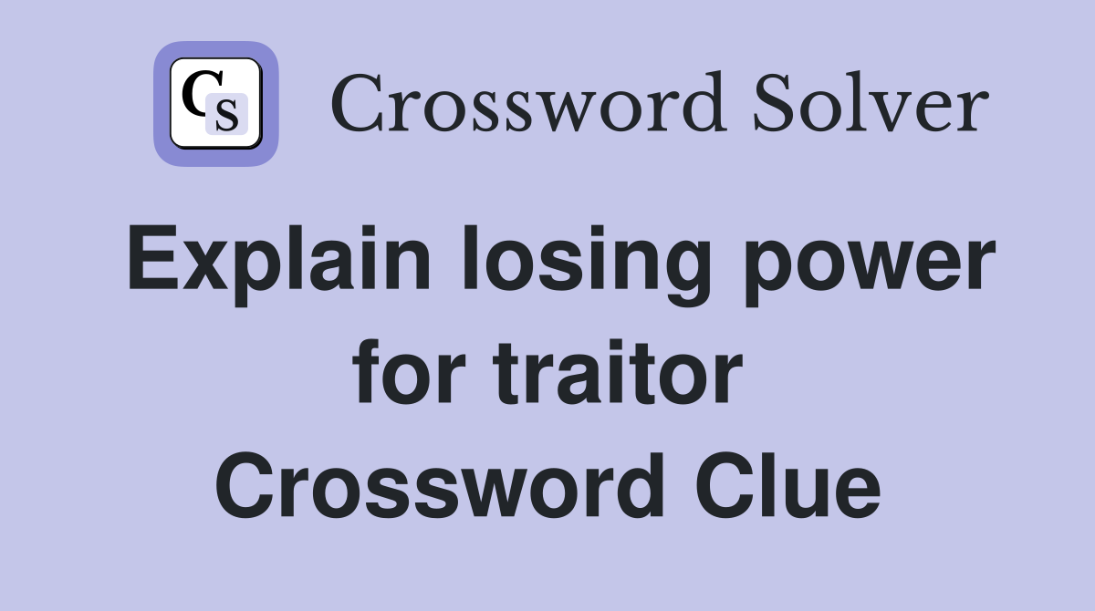 Explain losing power for traitor Crossword Clue