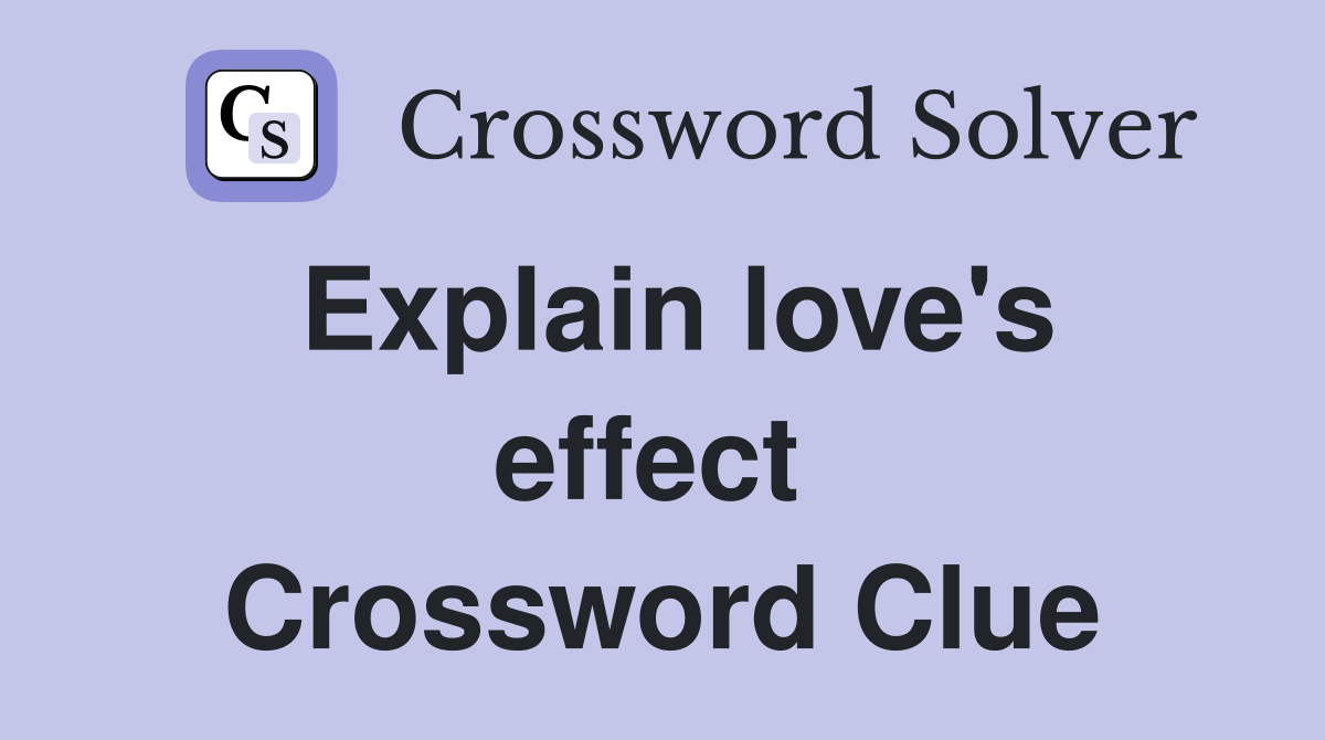 Explain love's effect  Crossword Clue