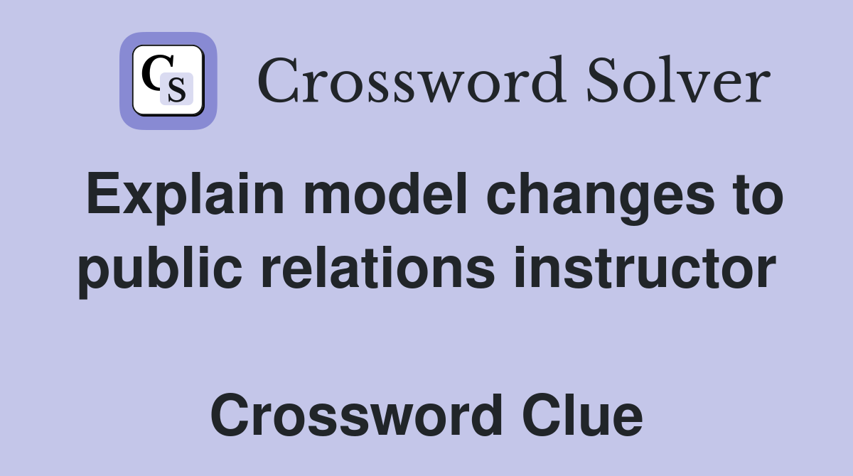 Explain model changes to public relations instructor  Crossword Clue