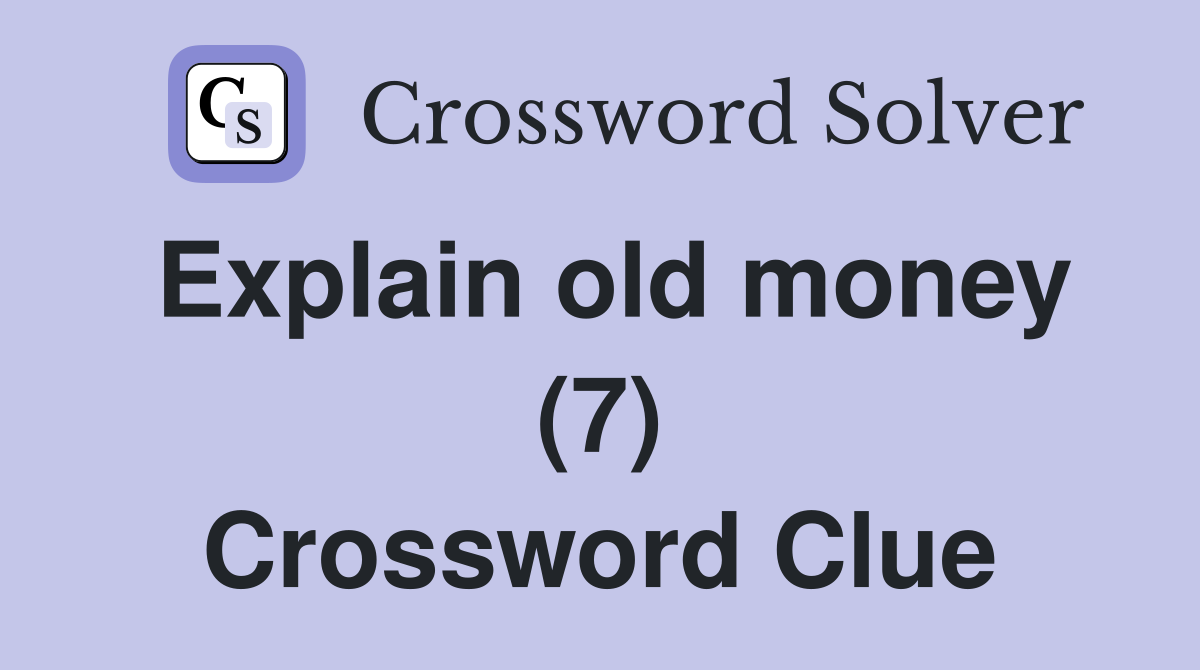 Explain old money (7) Crossword Clue