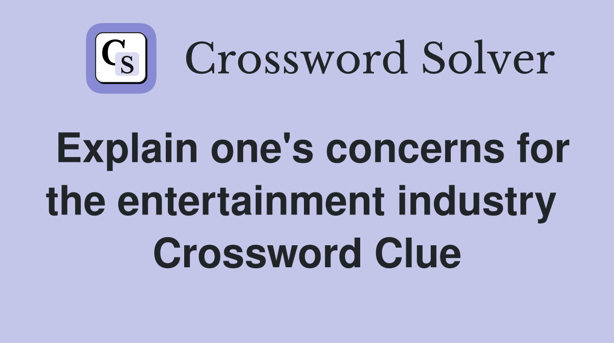 Explain one's concerns for the entertainment industry  Crossword Clue