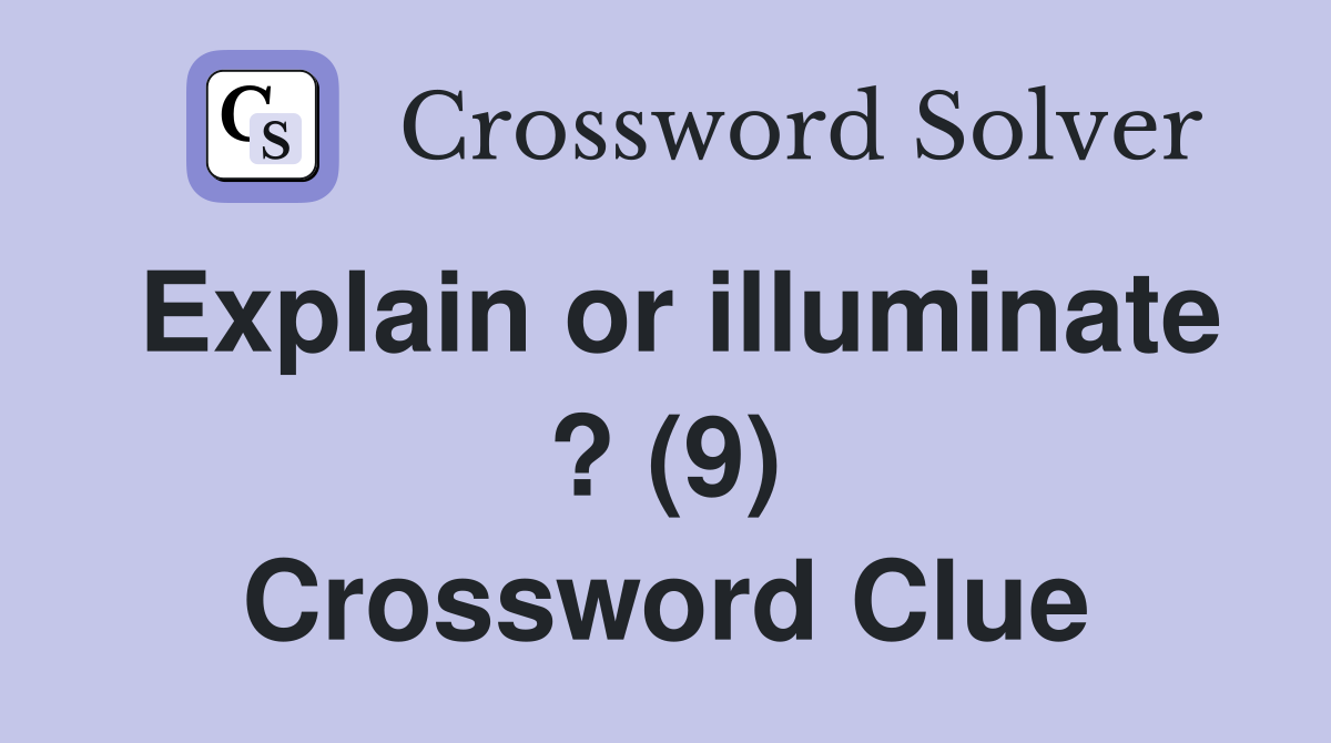 Explain or illuminate ? (9) Crossword Clue