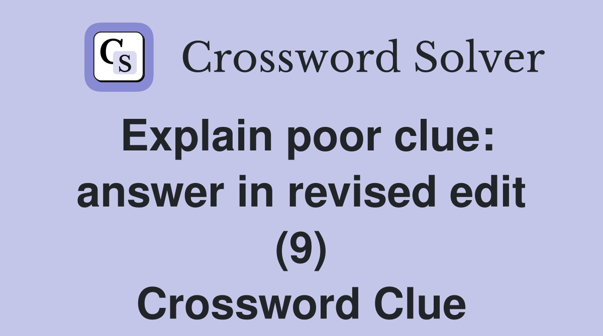 Explain poor clue: answer in revised edit (9) Crossword Clue