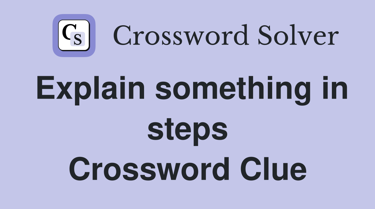 Explain something in steps Crossword Clue