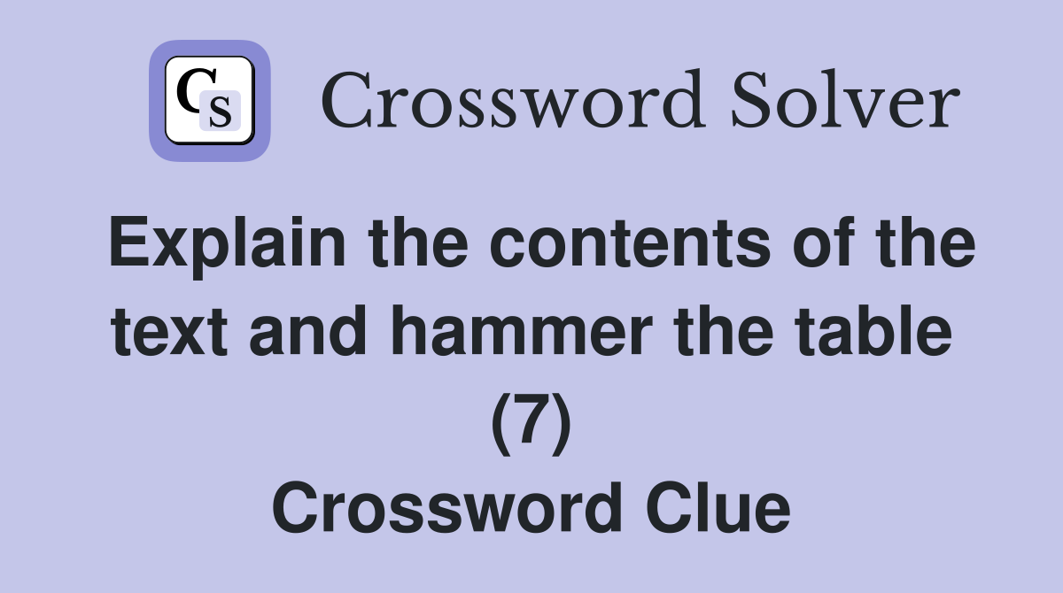 Explain the contents of the text and hammer the table (7) Crossword Clue