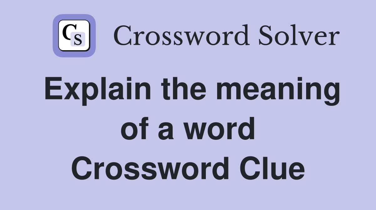 Explain the meaning of a word Crossword Clue