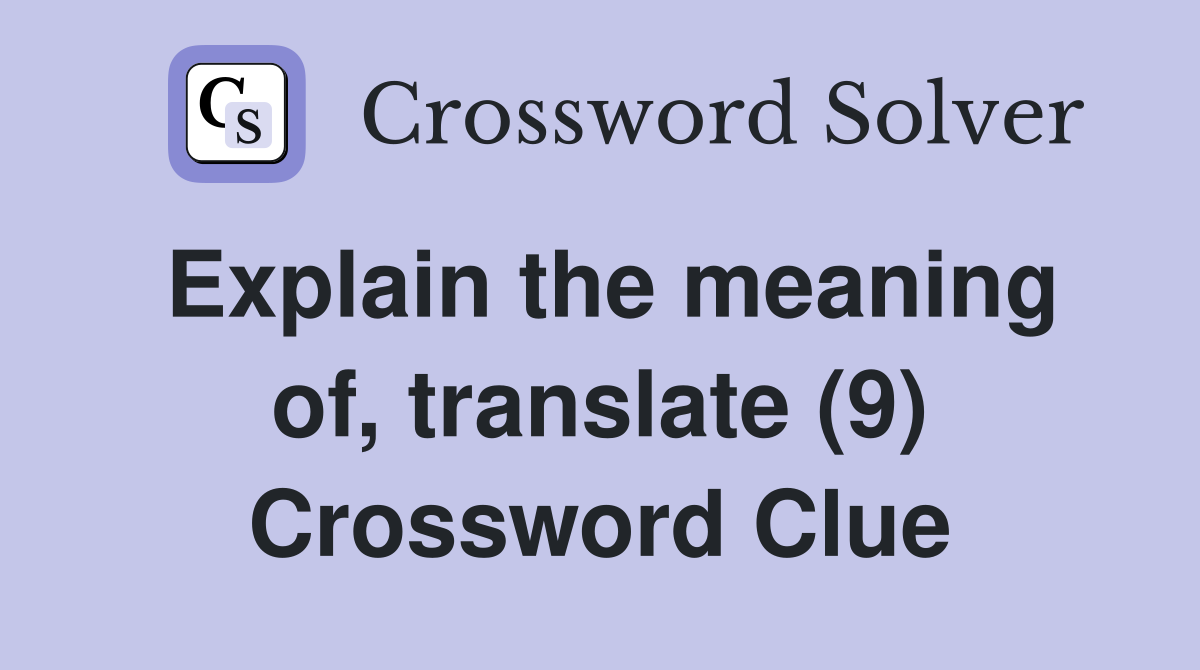 Explain the meaning of, translate (9) Crossword Clue