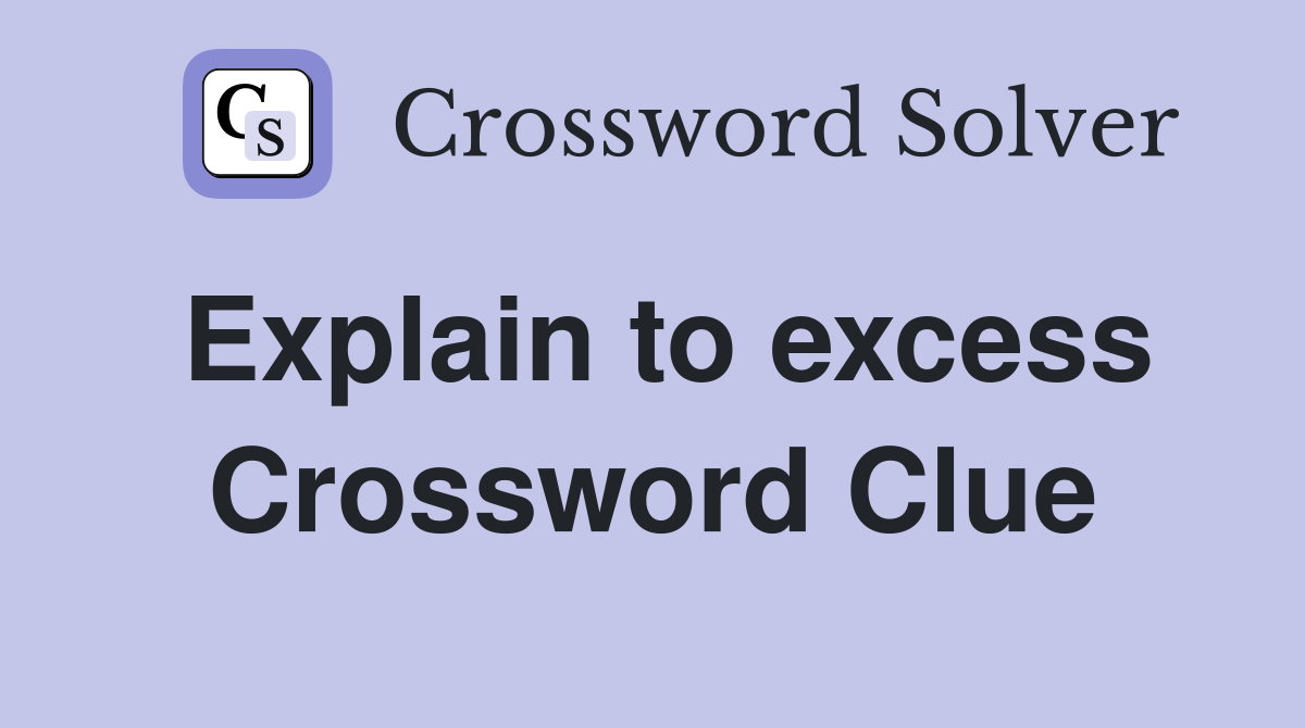 Explain to excess Crossword Clue