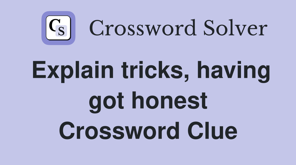 Explain tricks, having got honest Crossword Clue