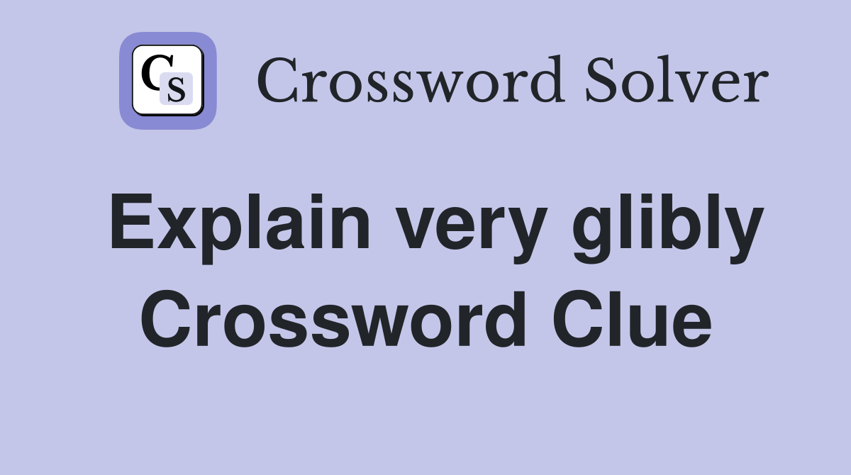 Explain very glibly Crossword Clue