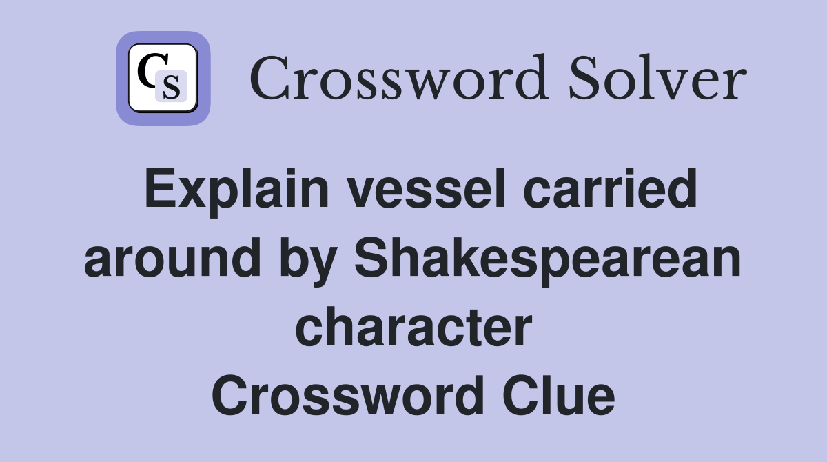 Explain vessel carried around by Shakespearean character Crossword Clue
