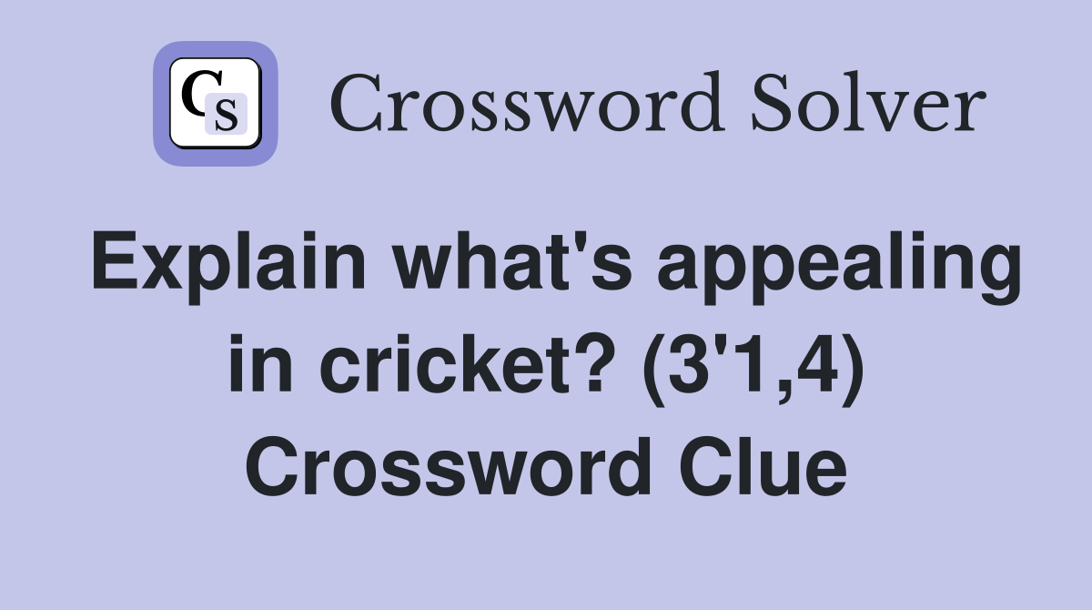 Explain what's appealing in cricket? (3'1,4) Crossword Clue