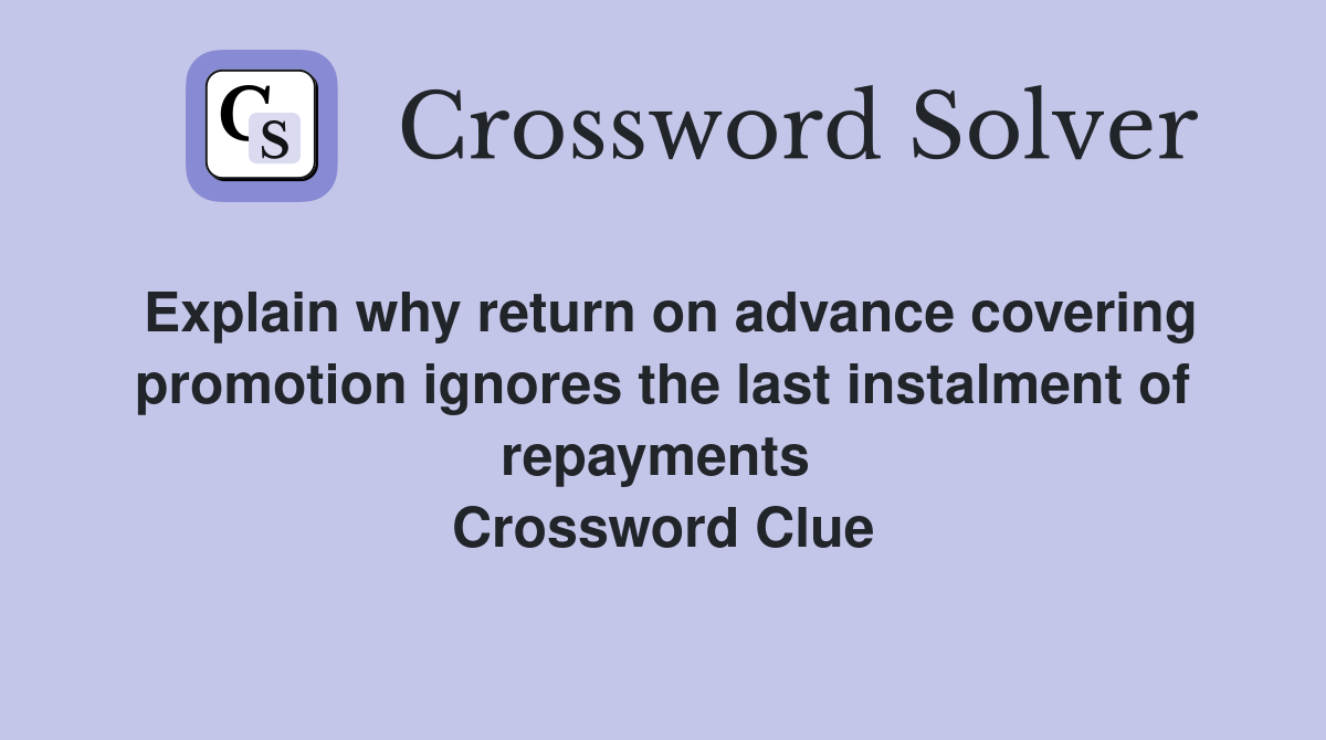 Explain why return on advance covering promotion ignores the last instalment of repayments  Crossword Clue