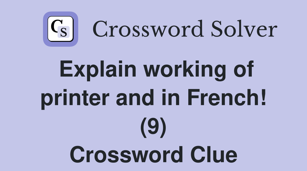 Explain working of printer and in French! (9) Crossword Clue
