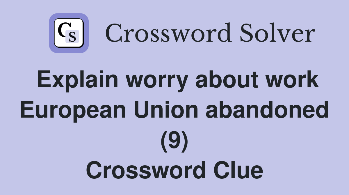 Explain worry about work European Union abandoned (9) Crossword Clue
