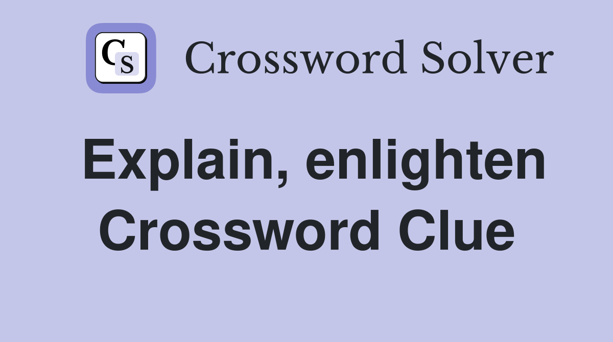 Explain, enlighten Crossword Clue