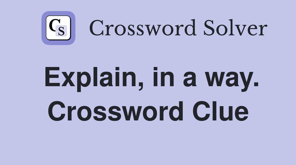 Explain, in a way. Crossword Clue