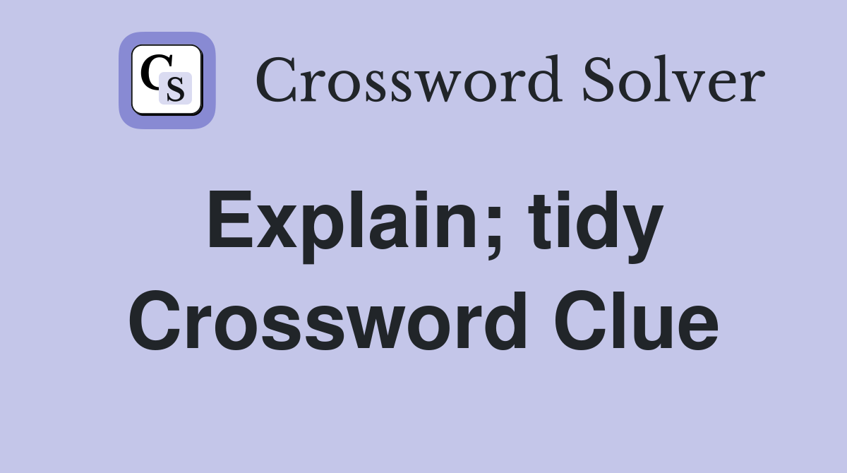 Explain; tidy Crossword Clue