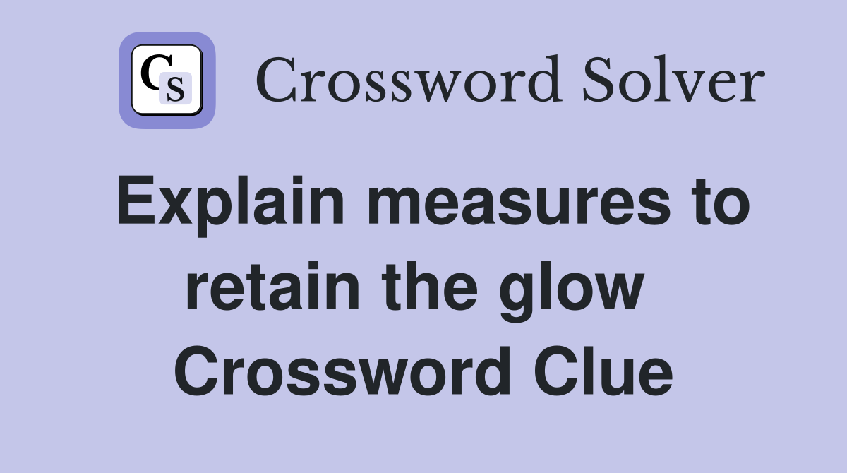 Explain measures to retain the glow  Crossword Clue