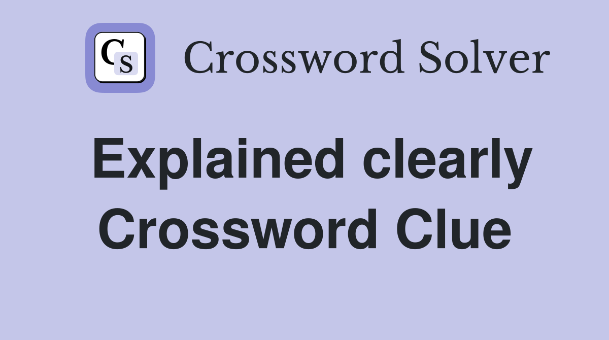 Explained clearly Crossword Clue