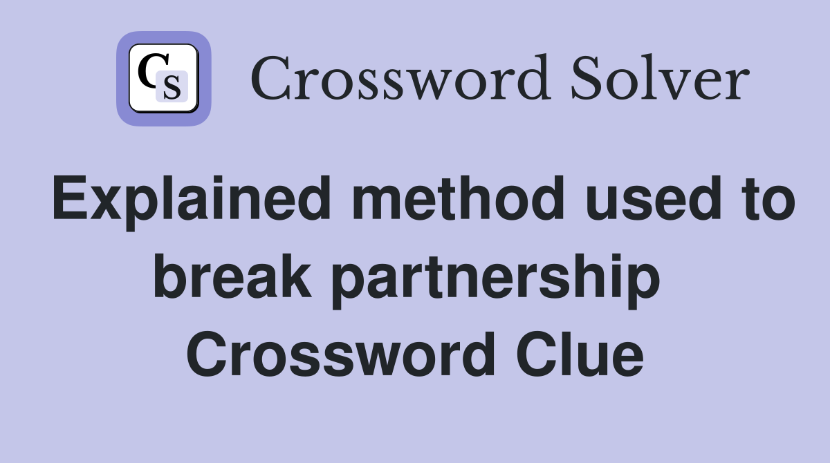 Explained method used to break partnership  Crossword Clue