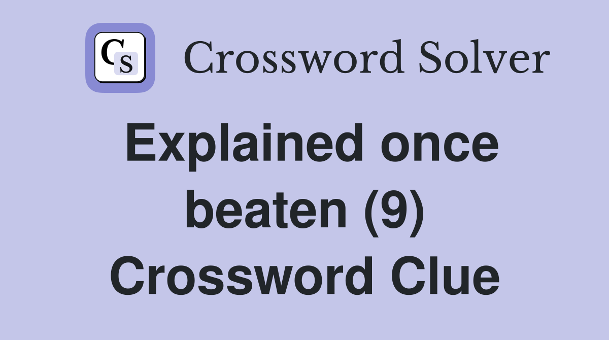 Explained once beaten (9) Crossword Clue
