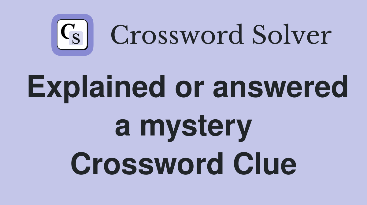 Explained or answered a mystery Crossword Clue