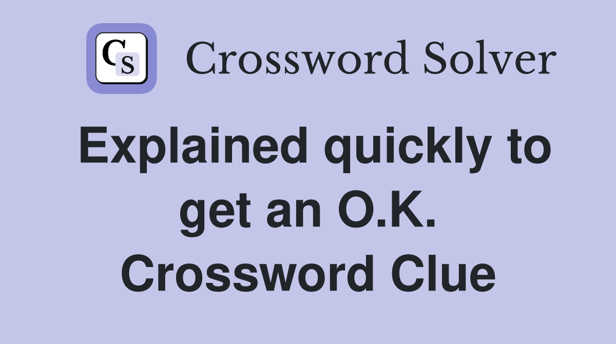 Explained quickly to get an O.K. Crossword Clue