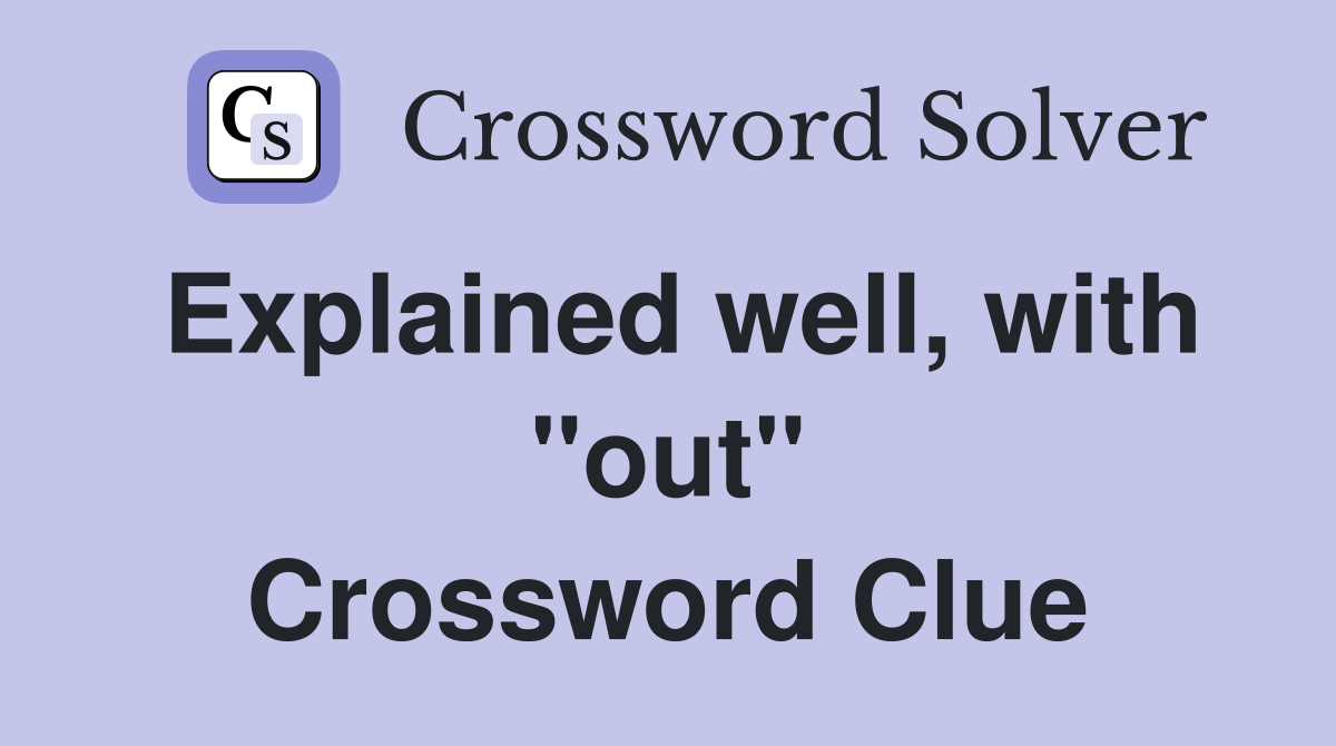 Explained well, with ''out'' Crossword Clue