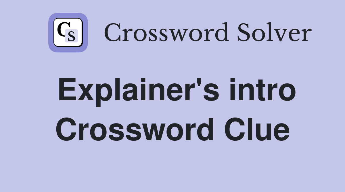 Explainer's intro Crossword Clue