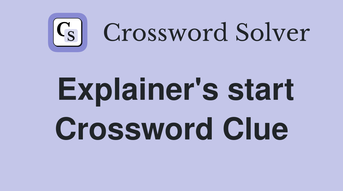 Explainer's start Crossword Clue