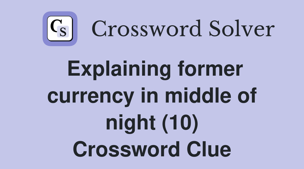 Explaining former currency in middle of night (10) Crossword Clue