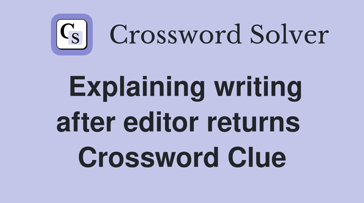 Explaining writing after editor returns  Crossword Clue