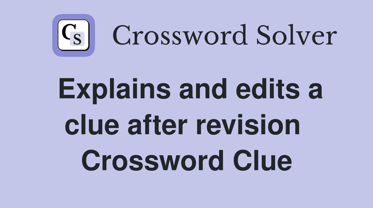 Explains and edits a clue after revision  Crossword Clue