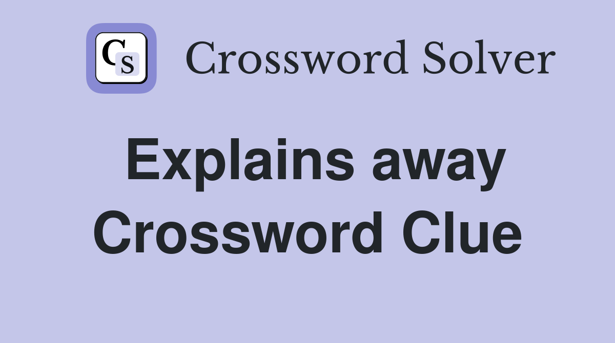 Explains away Crossword Clue