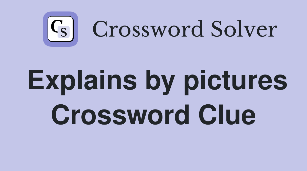 Explains by pictures Crossword Clue