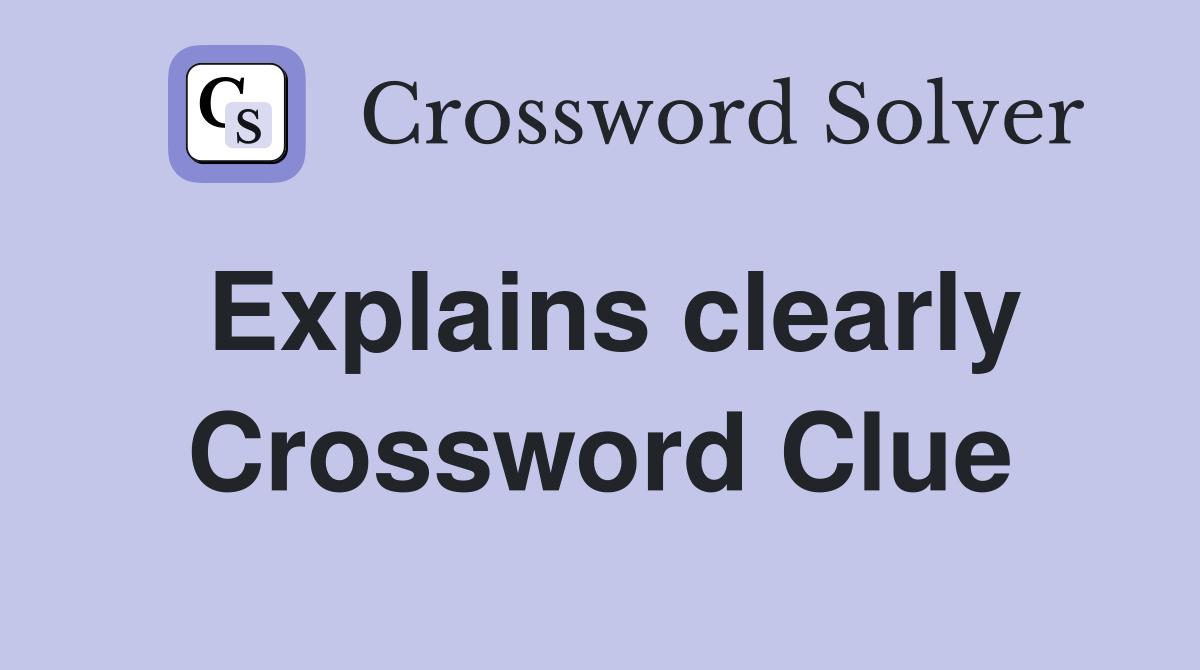 Explains clearly Crossword Clue